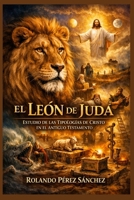 El León de Judá: Estudio de las tipologías de Cristo en el Antiguo Testamento B08NRCMP64 Book Cover