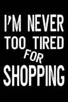 I'm Never Too Tired For Shopping: Shopping List Checklist Journal (6x9, 120 Pages) | Funny Quote Print, Black Color Cover 1674898495 Book Cover