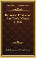 The Wheat Production And Trade Of India 1437346588 Book Cover
