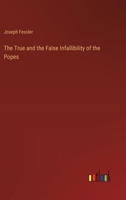 The True and the False Infallibility of the Popes 3382829126 Book Cover