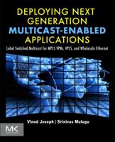 Deploying Next Generation Multicast-Enabled Applications: Label Switched Multicast for Mpls VPNs, Vpls, and Wholesale Ethernet 0123849233 Book Cover