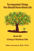 Ten Important Things You Should Know About Life: Book #5 - Living A Hurtless Life 1539593886 Book Cover