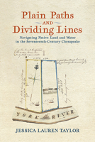 Plain Paths and Dividing Lines: Navigating Native Land and Water in the Seventeenth-Century Chesapeake 0813949351 Book Cover