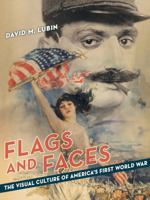 Flags and Faces: The Visual Culture of America's First World War 0520283635 Book Cover