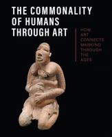 The Commonality of Humans Through Art: How Art Connects Mankind Through the Ages 1913645657 Book Cover