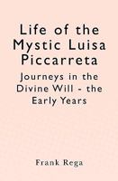 Life of the Mystic Luisa Piccarreta: Journeys in the Divine Will - The Early Years 1451530498 Book Cover