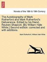 The Autobiography of Mark Rutherford and Mark Rutherford's Deliverance. Edited by his friend, Reuben Shapcott. [By William Hale White.] Second edition: corrected and with additions. 1437529127 Book Cover