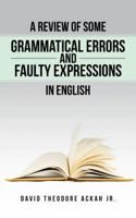 A REVIEW OF SOME GRAMMATICAL ERRORS AND FAULTY EXPRESSIONS IN ENGLISH 1524628417 Book Cover