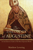 The Theology of Augustine: An Introductory Guide to His Most Important Works 0801048486 Book Cover