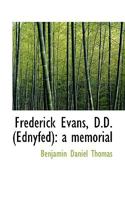 Frederick Evans, D.D. (Ednyfed): A Memorial 1116324946 Book Cover