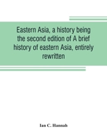 Eastern Asia, a history, being the second edition of A brief history of eastern Asia, entirely rewritten 9353807085 Book Cover