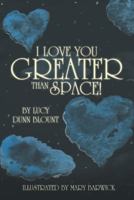 I Love You Greater than Space! 1481712756 Book Cover