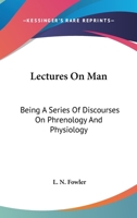 Lectures on Man: Being a Series of Discourses on Phrenology and Physiology 1013772075 Book Cover