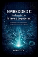 Embedded C Fundamentals for Firmware Engineering: A Practical Guide to Low Level Programming Techniques for Microcontrollers and IoT Applications B0G6WBDQW3 Book Cover