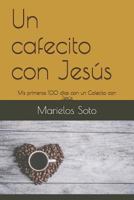 Un Cafecito con Jesús: Mis primeros 100 días con un Cafecito con Jesús 1717759939 Book Cover