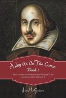 A Leg Up on the Canon, Book 1: Adaptations of Shakespeare's History Plays and Marlowe's Edward II 1475945140 Book Cover