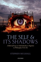 Self and Its Shadows: A Book of Essays on Individuality as Negation in Philosophy and the Arts 0199661782 Book Cover