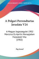 A Polgari Perrendtartas Javaslata V24: A Magyar Jogaszegylet 1902 Marczius Es Aprilis Honapjaban Folytatott Vita (1902) 1160764417 Book Cover