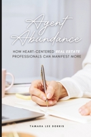 Agent Abundance: How heart-centered real estate professionals can manifest more B0CQQS6N4Q Book Cover