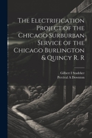 The Electrification Project of the Chicago Surburban Service of the Chicago Burlington & Quincy R. R 1021261424 Book Cover