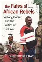 The Fates of African Rebels: Victory, Defeat, and the Politics of Civil War 1626377642 Book Cover