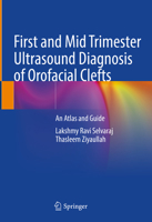 First and Mid Trimester Ultrasound Diagnosis of Orofacial Clefts: An Atlas and Guide 9811646120 Book Cover