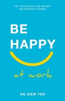 Be Happy at Work: Top Tips on How to be Happier and Resilient at Work! 9671940226 Book Cover