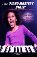 The Piano Mastery Bible: Simplified and unabridged piano lessons B089M59ZQL Book Cover