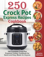 250 Crock Pot Express Recipes Cookbook: The Complete Crock Pot Pressure Cooker Cookbook for Quick and Easy Meals for Anyone. B0851L5KSN Book Cover