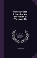 Sixteen Years' Preaching And Procedure At Wareham, Massachusetts 1437290140 Book Cover
