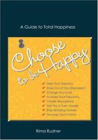 Choose To Be Happy: A Guide to Total Happiness 0980109604 Book Cover