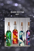 GLASS BOTTLE ART: The ultimate glass bottle art handbook for all B0CFDB2JQ3 Book Cover