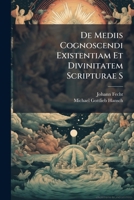 De Mediis Cognoscendi Existentiam Et Divinitatem Scripturae S. 1286483204 Book Cover