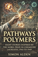 PATHWAYS AND POLYMERS: EIGHT STORIES INSPIRED BY THE NOBEL PRIZE IN CHEMISTRY LAUREATES, 1943 TO 1949 (The Nobel Chemistry Stories: A Decade-by-Decade Short Story Series) B0H1VWTJ1J Book Cover