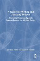 A Guide for Writing and Speaking Fellows: Providing Discipline Specific Support Beyond the Writing Center 1041119194 Book Cover