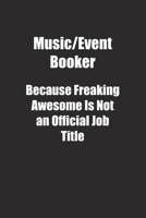 Music/Event Booker Because Freaking Awesome Is Not an Official Job Title.: Lined notebook 1677026146 Book Cover