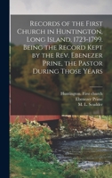 Records of the First Church in Huntington, Long Island, 1723-1799. Being the Record Kept by the Rev. Ebenezer Prine, the Pastor During Those Years 1014853184 Book Cover