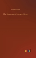 The Romance of Modern Sieges, Describing the Personal Adventures, Resource and Daring of Besiegers and Beseiged in All Parts of the World 9357978348 Book Cover
