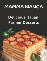 Mamma Bianca Delicious Farmer Desserts: 40 Recipes Easy to Prepare Mario Linguari Mario Linguari 152128623X Book Cover