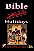 Bible Approved Holidays: Ending Pagan Rituals: Ending Pagan Rituals 1962691276 Book Cover
