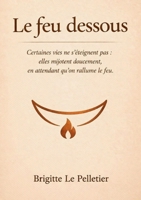 Le feu dessous: Certaines vies ne s éteignent pas, elles mijotent dessous en attendant qu on rallume. (French Edition) 2322656852 Book Cover