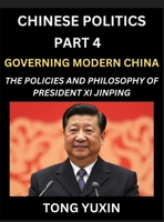 Chinese Politics (Part 4)- Governing Modern China, The Policies and Philosophy of President Xi Jinping,Leadership Vision, Corruption Crackdown, ... Characteristics: Principles and Progress B0HDB7CCBJ Book Cover