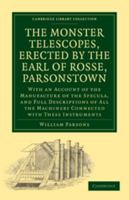 The Monster Telescopes: Erected by the Earl of Rosse, Parsonstown, with an Account of the Manufacture of the Specula, & Full Descriptions of All the Machinery Connected with These Instruments ... 0511709099 Book Cover
