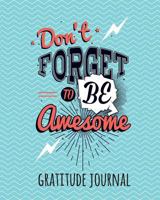 Gratitude Journal: Don’t Forget To Be Awesome. Daily Gratitude Journal For Kids To Write And Draw In. For Confidence, Self-Esteem And Happiness 1911492993 Book Cover