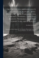 Des occultes merveilles et secretz de nature, avec plusieurs enseignemens des choses diverses, tant pat raison probable, que par coniecture ... avec deux tables, ... 1021506842 Book Cover