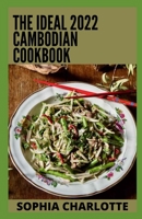 The Ideal 2022 Cambodian Cookbook: 100+ Authentic Cambodian Recipes for All the Family to Enjoy B09SNY2FGB Book Cover