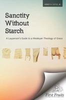 Sanctity Without Starch: A Layperson's Guide to a Wesleyan Theology of Grace 0917851196 Book Cover