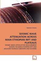 SEISMIC WAVE ATTENUATION ACROSS MAIN ETHIOPIAN RIFT AND PLATEAUS 3639308441 Book Cover