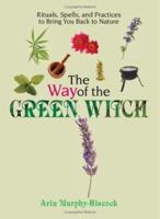 The Way of the Green Witch: Rituals, Spells and Practices to Bring You Back to Nature 159337500X Book Cover