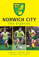 Norwich City: The Eighties 1445638711 Book Cover